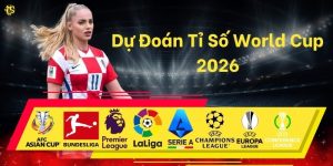 Dự Đoán Tỉ Số World Cup 2026: Bí Quyết Soi Kèo Chính Xác