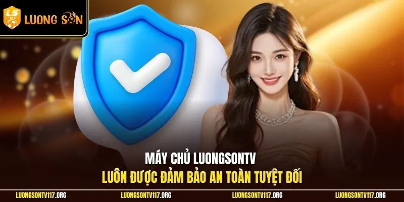 Máy chủ LuongsonTV luôn được đảm bảo an toàn tuyệt đối
